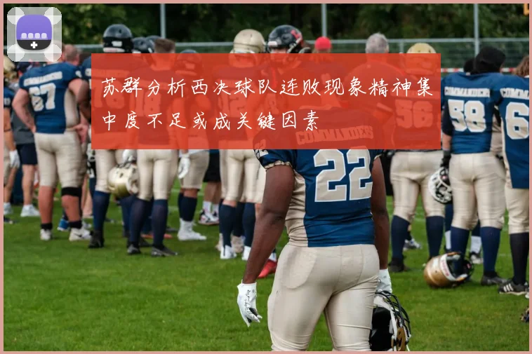 苏群分析西决球队连败现象精神集中度不足或成关键因素